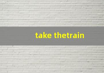 take thetrain